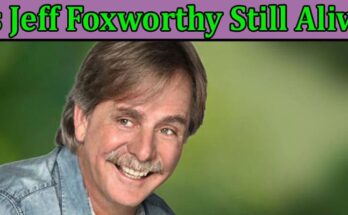 Latest News Is Jeff Foxworthy Still Alive